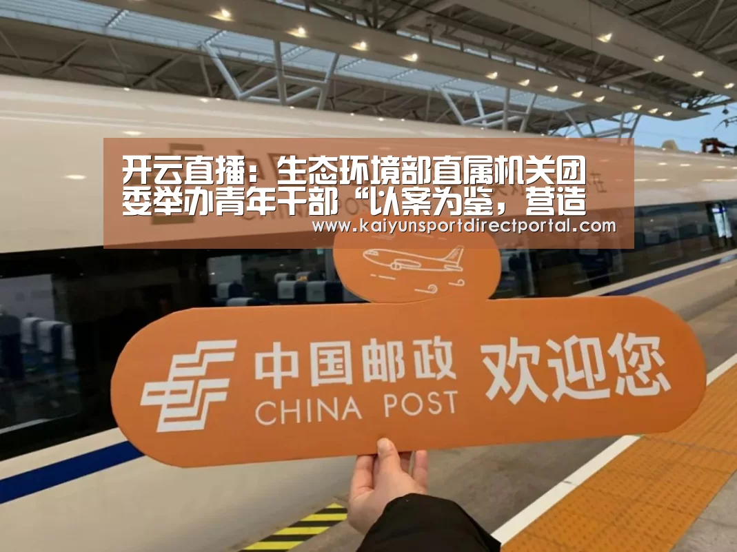 开云直播:生态环境部直属机关团委举办青年干部“以案为鉴,营造良好政治生态”专题论坛(图4) 开云直播