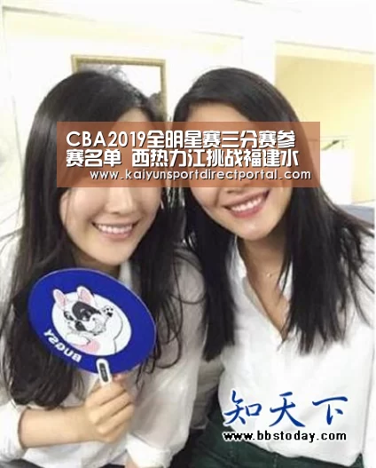 CBA2019全明星赛三分赛参赛名单 西热力江挑战福建水花|开云直播(图3) 开云体育数据
